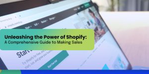 Unleashing the Power of Shopify: Comprehensive Guide to Making Sales in 2024