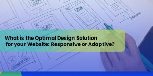 What is the Optimal Design Solution for Your Website: Responsive or Adaptive?