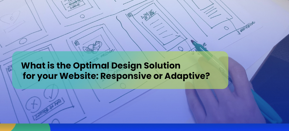 What is the Optimal Design Solution for Your Website: Responsive or Adaptive?