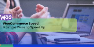 9 Simple Ways to Speed Up Your WooCommerce Store