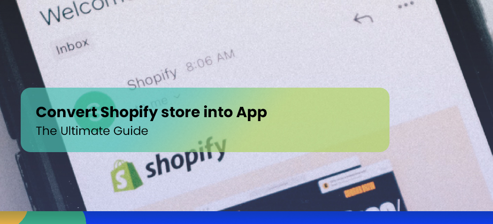 The Ultimate Guide to Turning Your Shopify Store Into an App