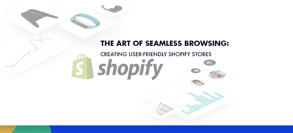 The Art of Seamless Browsing: Creating User-Friendly Shopify Stores