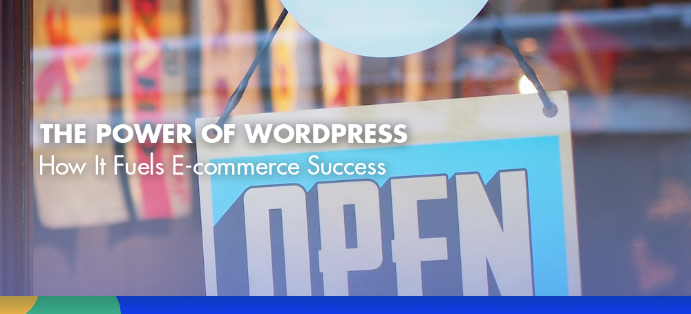 The Power of WordPress: How It Fuels E-commerce Success