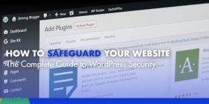 The Complete Guide to WordPress Security: How to Safeguard Your Website