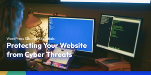 WordPress Security Essentials: Protecting Your Website from Cyber Threats