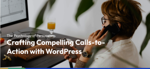 The Psychology of Persuasion: Crafting Compelling Calls-to-Action with WordPress