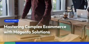 Specialty Store C: Mastering Complex Ecommerce with Magento Solutions